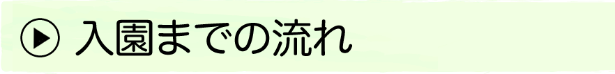 入園までの流れをご説明します。