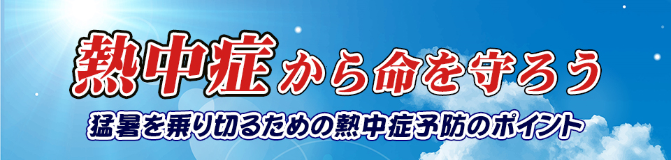熱中症から命を守ろう　～猛暑を乗り切るための熱中症予防のポイント～